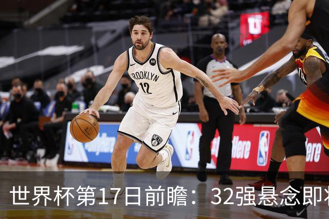 世界杯第17日前瞻：32强悬念即将全部揭晓 39岁超巨争创神迹
