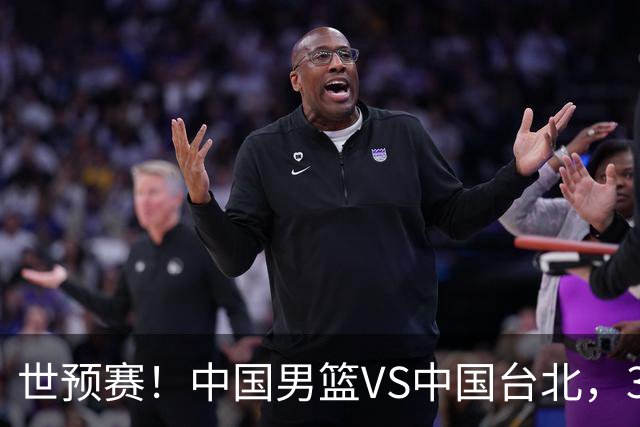 世预赛！中国男篮VS中国台北，3好消息1坏消息，庞峥麟有机会