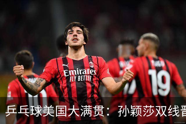 乒乓球美国大满贯：孙颖莎双线晋级 石洵瑶遭淘汰