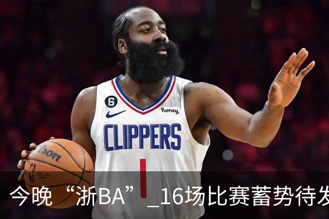 今晚“浙BA” 16场比赛蓄势待发！（附7月24日赛况）