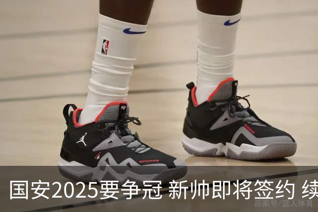 国安2025要争冠 新帅即将签约 续约+引援在路上