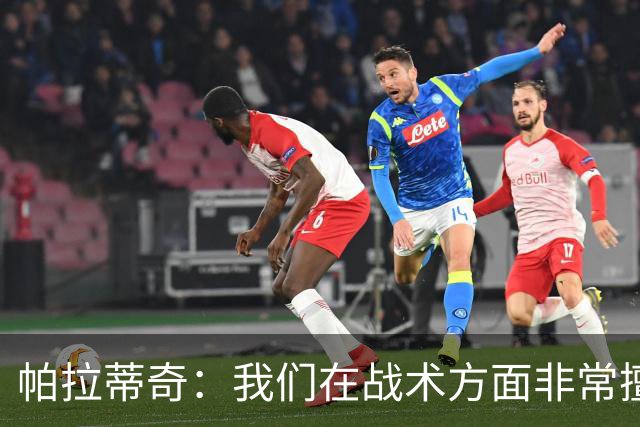 帕拉蒂奇：我们在战术方面非常擅长 但能实现质的飞跃的球员太少