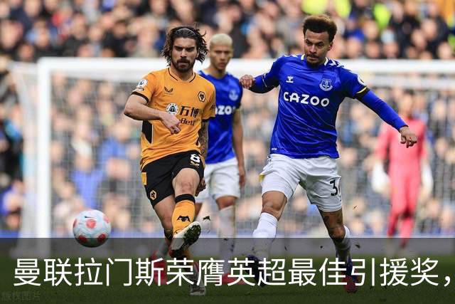 曼联拉门斯荣膺英超最佳引援奖，表现惊艳全场