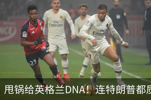 甩锅给英格兰DNA！连特朗普都质疑图赫尔！