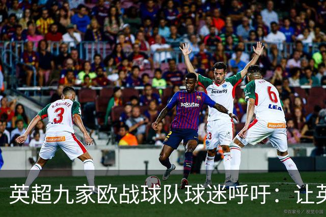 英超九家欧战球队球迷呼吁：让英国数百万球迷免费看欧冠决赛直播