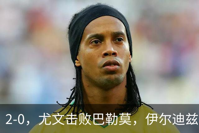 2-0，尤文击败巴勒莫，伊尔迪兹米利克破门，穆阿尼碌碌无为