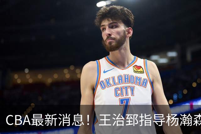CBA最新消息！王治郅指导杨瀚森，李炎哲官宣大婚，上海或续约闫鹏飞